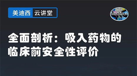 【云讲堂】全面剖析：吸入药物的临床前安全性评价